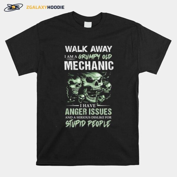 Skulls Walk Away I Am A Grumpy Old Mechanic I Have Anger Issues T-Shirt