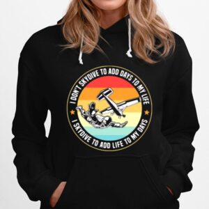 Skydiving I Dont Skydive To Add Days To My Life I Skydive To Add Life To My Days Vintage Hoodie