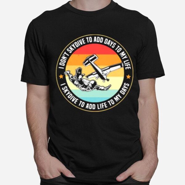 Skydiving I Dont Skydive To Add Days To My Life I Skydive To Add Life To My Days Vintage T-Shirt