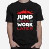 Skydiving Jump Now Work Later T-Shirt