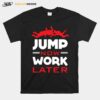 Skydiving Jump Now Work Later T-Shirt