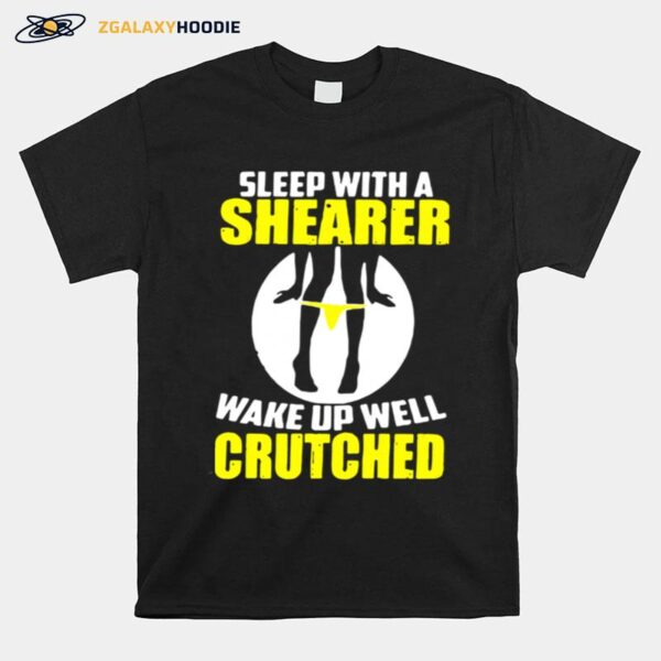 Sleep With A Shearer Wake Up Well Crutched T-Shirt