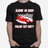 Slidin In Deep Pulllin Out Dirty Racing T-Shirt