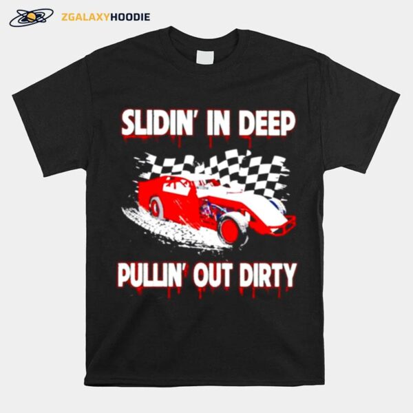 Slidin In Deep Pulllin Out Dirty Racing T-Shirt