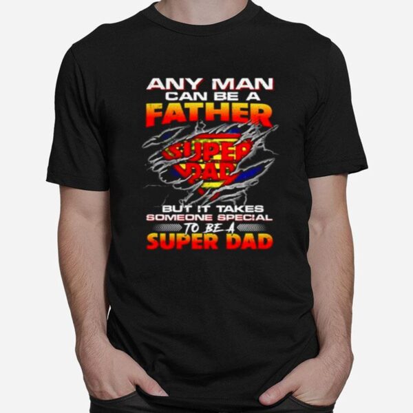 Super Dad Any Man Can Be A Father T-Shirt