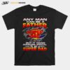 Super Dad Any Man Can Be A Father T-Shirt