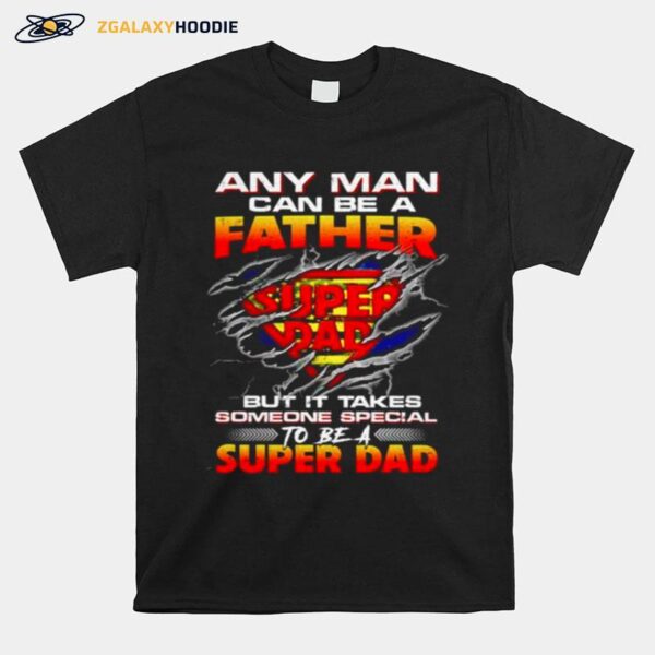 Super Dad Any Man Can Be A Father T-Shirt