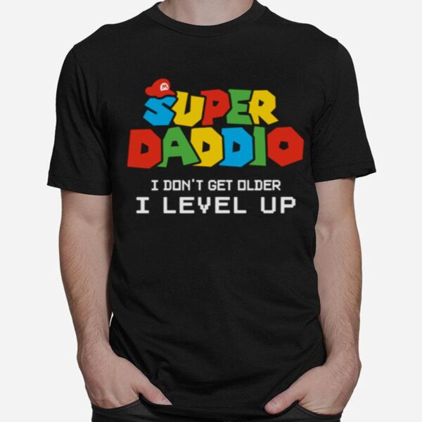 Super Daddio I Dont Get Older I Level Up T-Shirt