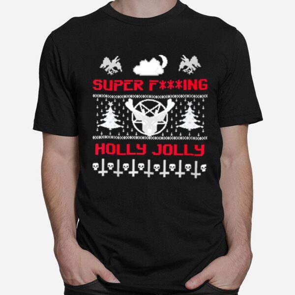 Super Fucking Holly Jolly Ugly Merry Christmas T-Shirt