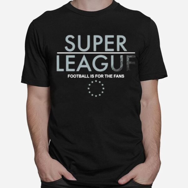 Super League Football Is For The Fans T-Shirt