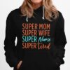 Super Mom Super Wife Super Nurse And Super Tired Hoodie