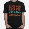 Super Mom Super Wife Super Nurse And Super Tired T-Shirt