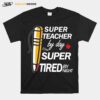 Super Teacher By Day Super Tired By Night T-Shirt