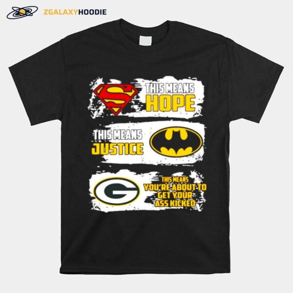 Superman This Means Hope Batman This Means Justice Green Bay Packers This Means You_Re About To Get Your Ass Kicked T-Shirt