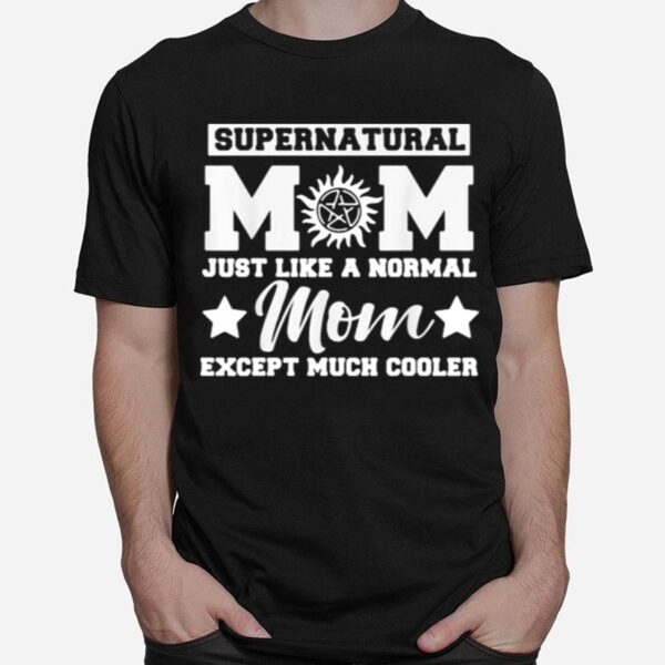 Supernatural Mom Just Like A Normal Mom Except Much Cooler Stars T-Shirt