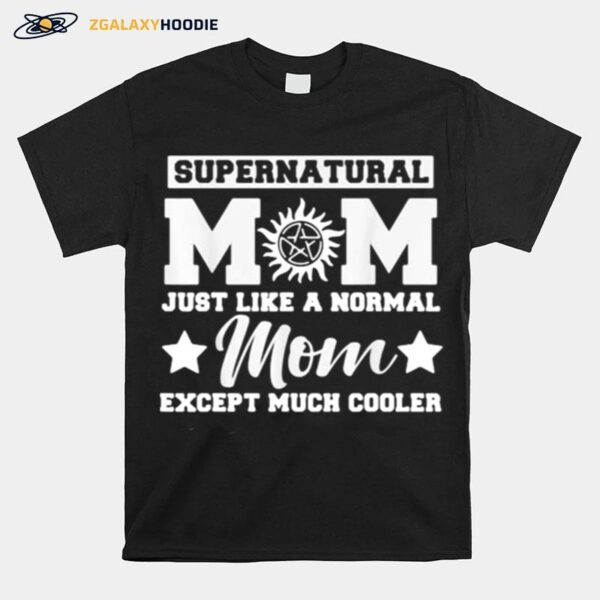 Supernatural Mom Just Like A Normal Mom Except Much Cooler Stars T-Shirt
