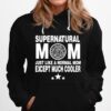 Supernatural Mom Just Like A Normal Mom Except Much Cooler Hoodie