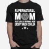 Supernatural Mom Just Like A Normal Mom Except Much Cooler T-Shirt