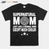 Supernatural Mom Just Like A Normal Mom Except Much Cooler T-Shirt