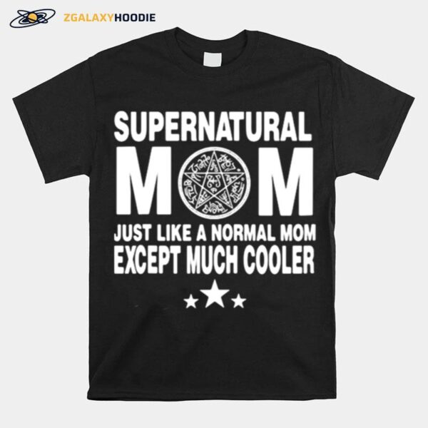 Supernatural Mom Just Like A Normal Mom Except Much Cooler T-Shirt