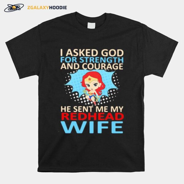 Superwoman I Asked God For Strength And Courage He Sent Me My Redhead Wife T-Shirt