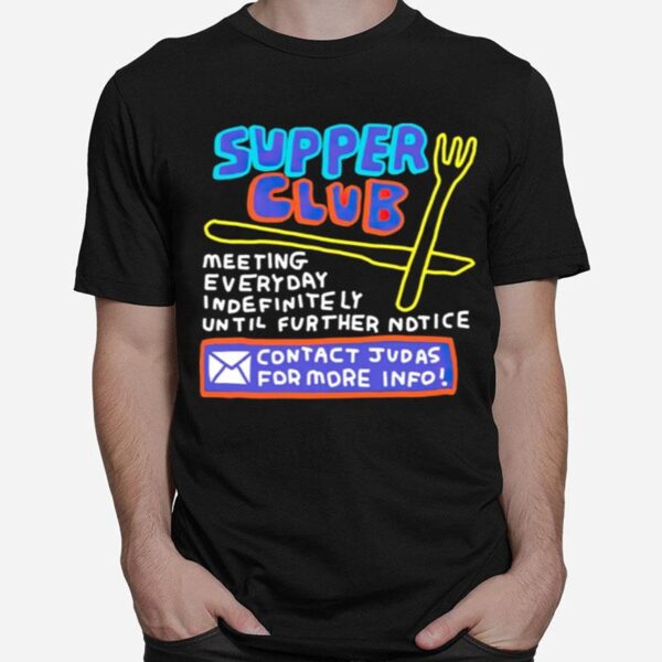 Supper Club Contact Judas For More Info T-Shirt