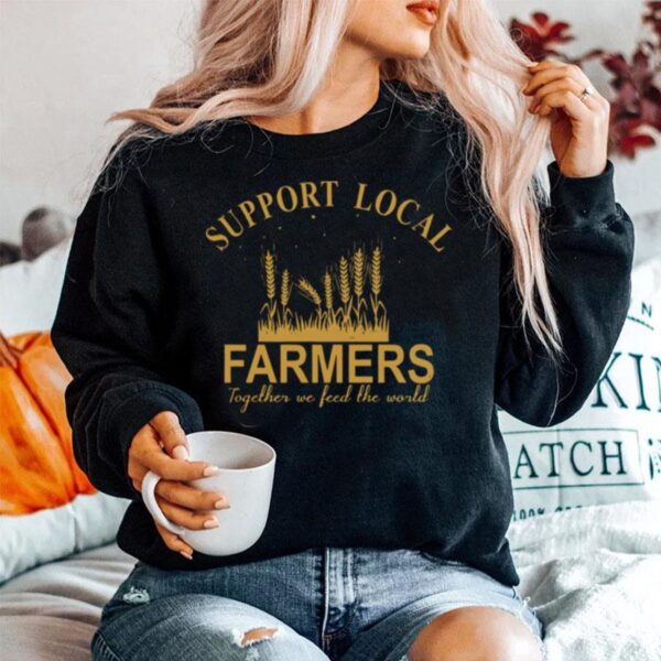 Support Local Farmers Together We Feed The World Sweater