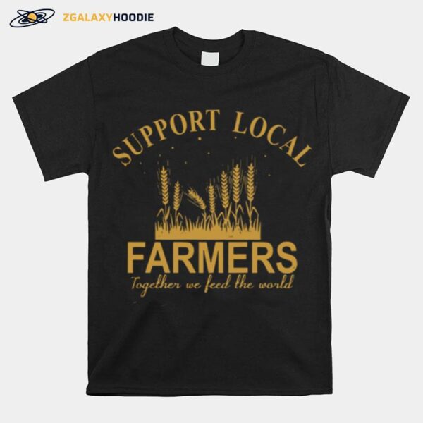 Support Local Farmers Together We Feed The World T-Shirt