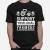 Support Your Local Farming Local Farmers T-Shirt