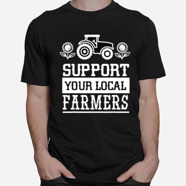 Support Your Local Farming Local Farmers T-Shirt