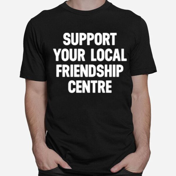 Support Your Local Friendship Centre T-Shirt