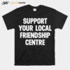 Support Your Local Friendship Centre T-Shirt