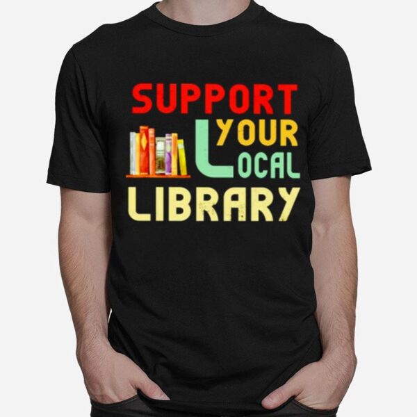 Support Your Local Library T-Shirt