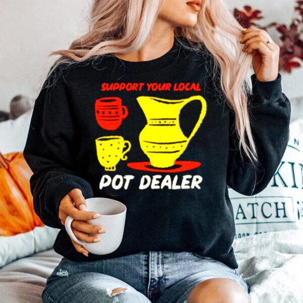 Support Your Local Pot Dealer Funny Pottery Potters Sweater