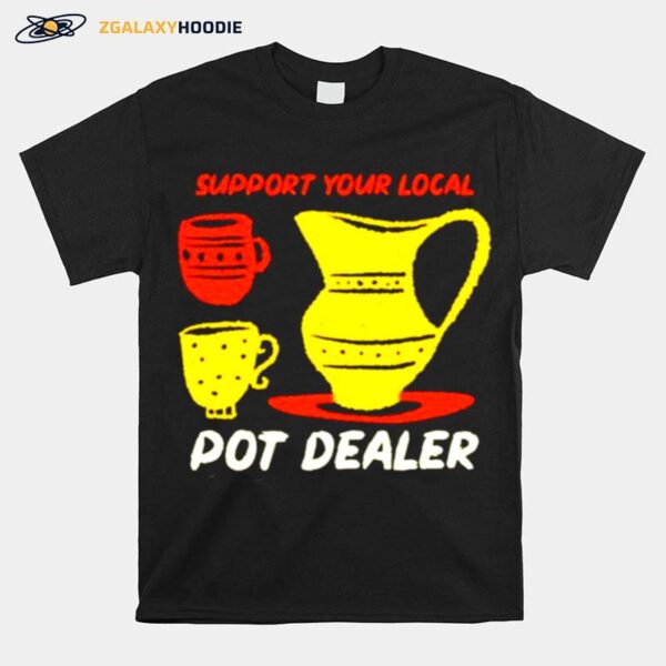 Support Your Local Pot Dealer Funny Pottery Potters T-Shirt