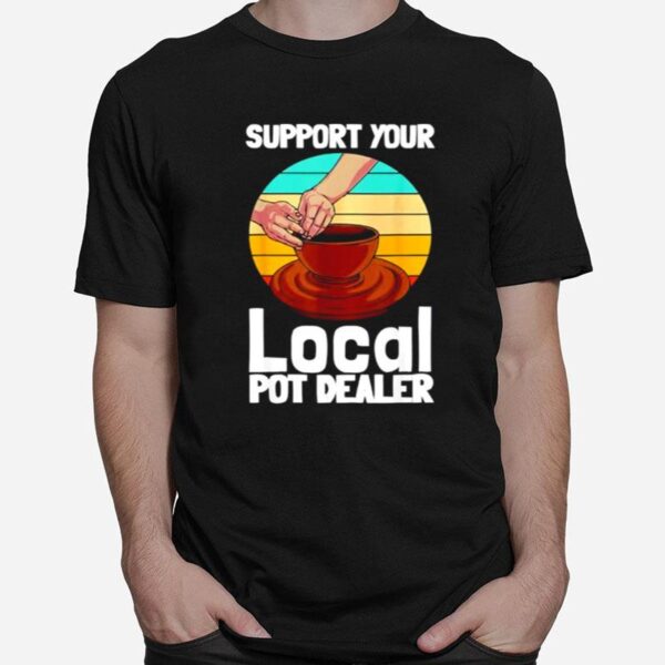 Support Your Local Pot Dealer T-Shirt