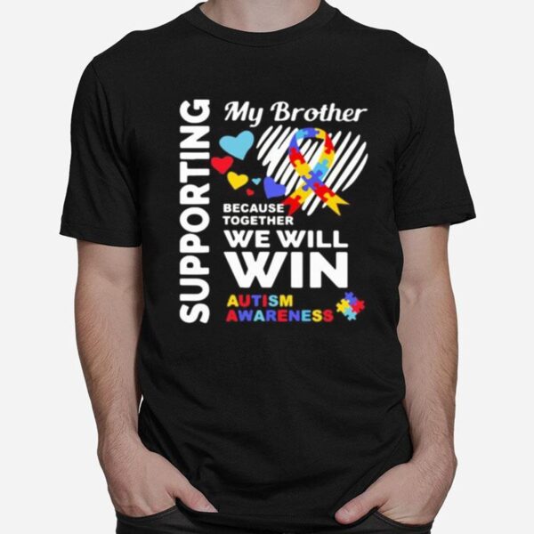 Supporting My Brother Because Together We Will Win Autism Awareness T-Shirt