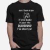 Sure I Have A Gun If You Make It Past The Dachshund Ill Shoot Ya T-Shirt