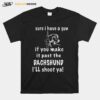 Sure I Have A Gun If You Make It Past The Dachshund Ill Shoot Ya T-Shirt