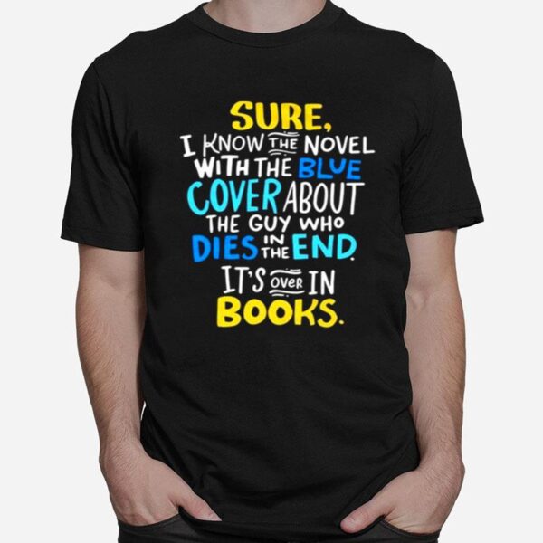 Sure I Know The Novel With The Blue Cover About The Guy Who Dies In The End T-Shirt