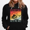 Surfing Gets Me Wet Kayaking Rowing Beach Surfing Lover Hoodie