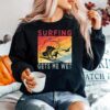 Surfing Gets Me Wet Kayaking Rowing Beach Surfing Lover Sweater