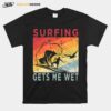 Surfing Gets Me Wet Kayaking Rowing Beach Surfing Lover T-Shirt