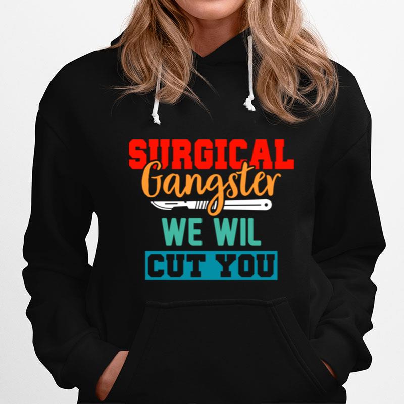 Surgical Gangster We Will Cut You Nurse Scrub Tech Surgery Hoodie
