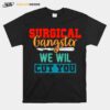 Surgical Gangster We Will Cut You Nurse Scrub Tech Surgery T-Shirt