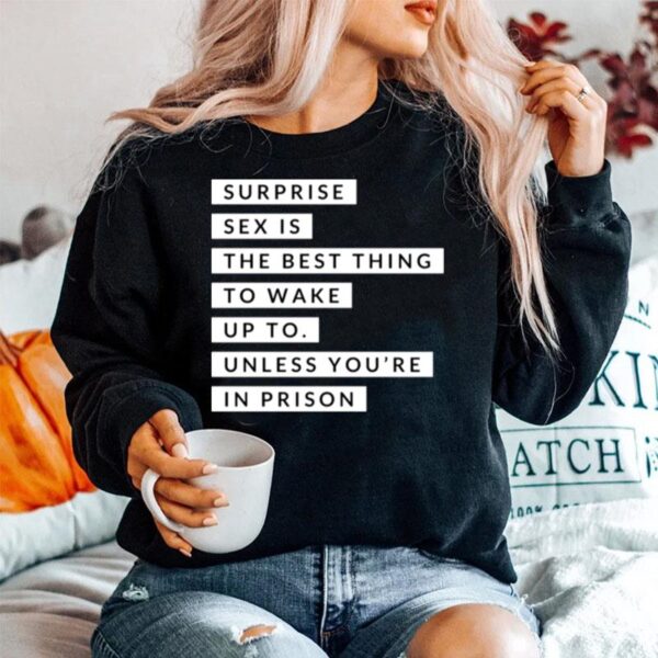 Surprise Sex Is The Best Thing To Wake Up To Prison Sweater