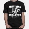 Surviving Life One Break Down At A Time T-Shirt