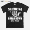 Surviving Life One Break Down At A Time T-Shirt