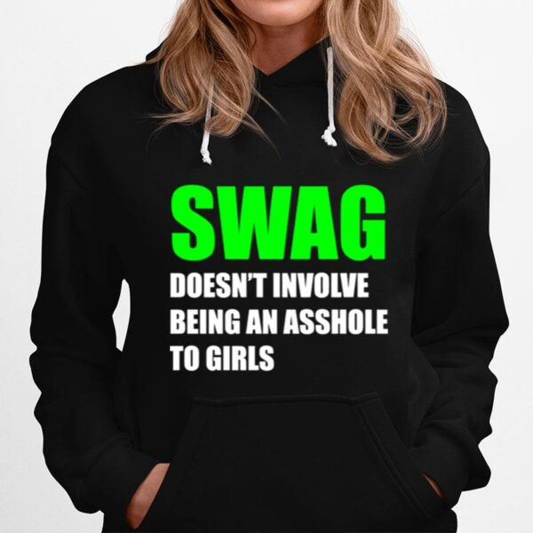 Swag Doesnt Involve Being An Asshole To Girls Hoodie