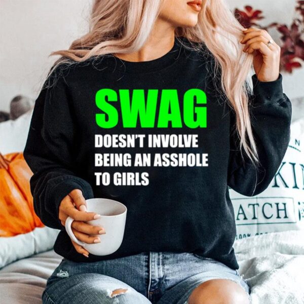 Swag Doesnt Involve Being An Asshole To Girls Sweater